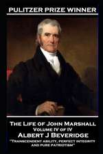 The Life of John Marshall Volume IV of IV: 'Transcendent ability, perfect integrity and pure patriotism'