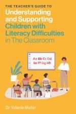 The Teacher's Guide to Understanding and Supporting Children with Literacy Difficulties