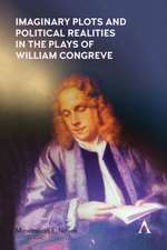 Imaginary Plots and Political Realities in the Plays of William Congreve