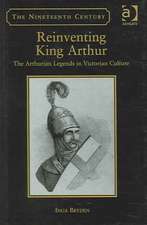 Reinventing King Arthur: The Arthurian Legends in Victorian Culture