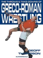 Thompson, G: Throws and Takedowns of Greco-roman Wrestling