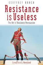 Resistance is Useless – The Art of Business Persuasion Rev