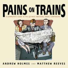 Pains on Trains – A Commuter′s Guide to the 50 Most Irritating Travel Companions