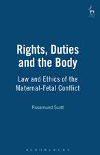 Rights, Duties and the Body: Law and Ethics of the Maternal-Fetal Conflict