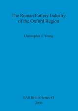 Xoxfordshire Roman Pottery: The Roman Pottery Industry of the Oxford Industry