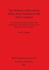 The Defence of Byzantine Africa from Justinian to the Arab Conquest