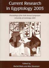 Current Research in Egyptology 2005: Proceedings of the Sixth Annual Symposium, University of Cambridge 2005