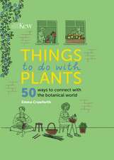 Things to Do with Plants: 50 Ways to Connect with the Botanical World