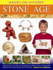 Hands-On History! Stone Age: Step Back to the Time of the Earliest Humans, with 15 Step-By-Step Projects and 380 Exciting Pictures