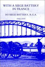 With a Siege Battery in France. 303 Siege Battery, R.G.a 1916-1919: Some Personal Records of Four Years, 1914-1918