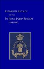 Regimental Records of the First Battalion the Royal Dublin Fusiliers: 1644 -1842