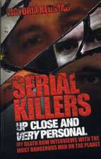 Serial Killers Up Close and Very Personal: My Death Row Interviews with the Most Dangerous Men on the Planet