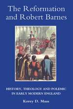 The Reformation and Robert Barnes – History, Theology and Polemic in Early Modern England