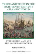 Trade and Trust in the Eighteenth–Century Atlant – Spanish Merchants and their Overseas Networks