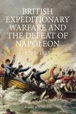 British Expeditionary Warfare and the Defeat of Napoleon, 1793–1815