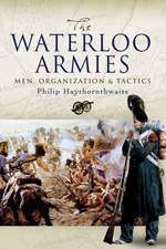 Waterloo Armies: Men, Organization and Tactics