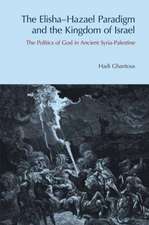 The Elisha-Hazael Paradigm and the Kingdom of Israel: The Politics of God in Ancient Syria-Palestine