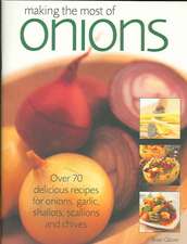 Making the Most of Onions: Over 50 delicious recipes for onions, garlics, shallots, scallions and chives