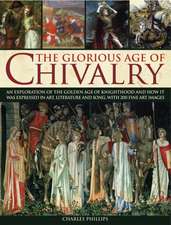 The Glorious Age of Chivalry: An Exploration of the Golden Age of Knighthood and How It Was Expressed in Art, Literature and Song, with 200 Fine Art