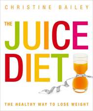 The Juice Diet: Lose Weight, Detox, Tone Up, Stay Slim & Healthy