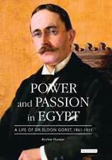 Power and Passion in Egypt: A Life of Sir Eldon Gorst, 1861-1911