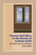 Trauma and Ethics in the Novels of Graham Swift – No Short–Cuts to Salvation