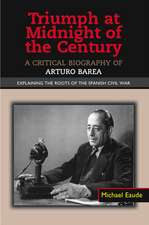 Triumph at Midnight in the Century – A Critical Biography of Arturo Barea –– Explaining the Roots of the Spanish Civil War