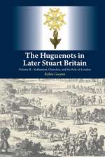 The Huguenots in Later Stuart Britain – Volume II –– Settlement, Churches, and the Role of London