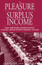 The Pleasure of a Surplus Income: Part-Time Work, Gender Politics, and Social Change in West Germany, 1955-1969