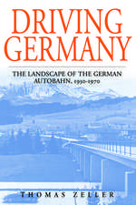 Driving Germany: The Landscape of the German Autobahn, 1930-1970