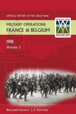 France and Belgium 1918. Vol V. 26th September - 11th November. the Advance to Victory. Official History of the Great War.: The German Diversion Offensives and First Allied Counter-Attack. Official History of the Great War.