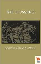 XIII. Hussars South African Waroctober 1899 - October 1902: Officers Who Died in the Service of British, Indian and East African Regiments and Corps, 1914-1919.