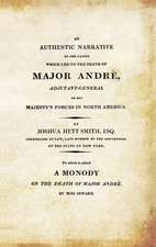 An Authentic Narrative of the Causes Which Led to the Death of Major Andre. Adjutant-General of His Majesty's Forces in North America: Duke of Albemarle