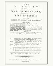 History of the Late War in Germanybetween the King of Prussia and the Empress of Germany and Her Allies(seven Years War)