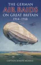 Morris, C: The German Air Raids on Great Britain, 1914- 1918