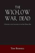 The Wicklow War Dead: A History of the Casualties of the First World War