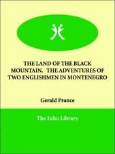 The Land of the Black Mountain. the Adventures of Two Englishmen in Montenegro