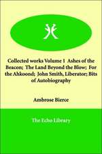 Collected works Volume 1 Ashes of the Beacon; The Land Beyond the Blow; For the Ahkoond; John Smith, Liberator; Bits of Autobiography