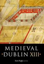 Medieval Dublin XIII: Proceedings of the Friends of Medieval Dublin Symposium 2011