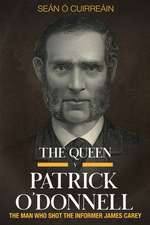 The Queen V Patrick O'Donnell: The Man Who Shot the Informer James Carey