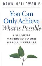 You Can Only Achieve What Is Possible – A Self–Help Antidote to our Self–help Culture