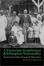 A Victorian Gentleman and Ethiopian Nationalist – The Life and Times of Hakim Wärqenäh, Dr. Charles Martin