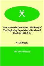 First Across the Continent. The Story of The Exploring Expedition of Lewis and Clark in 1804-5-6 .