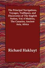 The Principal Navigations, Voyages, Traffiques, and Discoveries of The English Nation, Vol. 6 Madeira, The Canaries, Ancient Asia, Africa