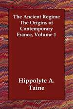 The Ancient Regime the Origins of Contemporary France, Volume 1