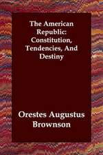 The American Republic: Constitution, Tendencies, And Destiny