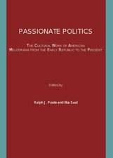 Passionate Politics: The Cultural Work of American Melodrama from the Early Republic to the Present