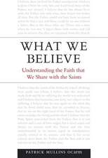 What We Believe: Understanding the Faith That We Share with the Saints