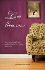 Love Lives on: A Personal Insight Into Understanding and Coping with Grief