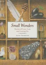 Small Wonders Stories of Love, Loss and Letting Go